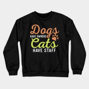 Dogs Have Owners Cats Have Staff Crewneck Sweatshirt